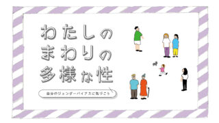 わたしのまわりの多様な性～自分のジェンダーバイアスに気づこう～