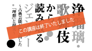 浄瑠璃・歌舞伎から読み取るジェンダー　～古典芸能が映し出した「理想」と現実～